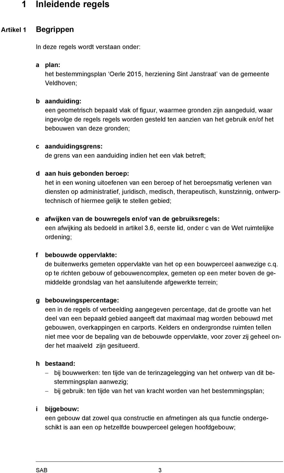 van een aanduiding indien het een vlak betreft; d aan huis gebonden beroep: het in een woning uitoefenen van een beroep of het beroepsmatig verlenen van diensten op administratief, juridisch,