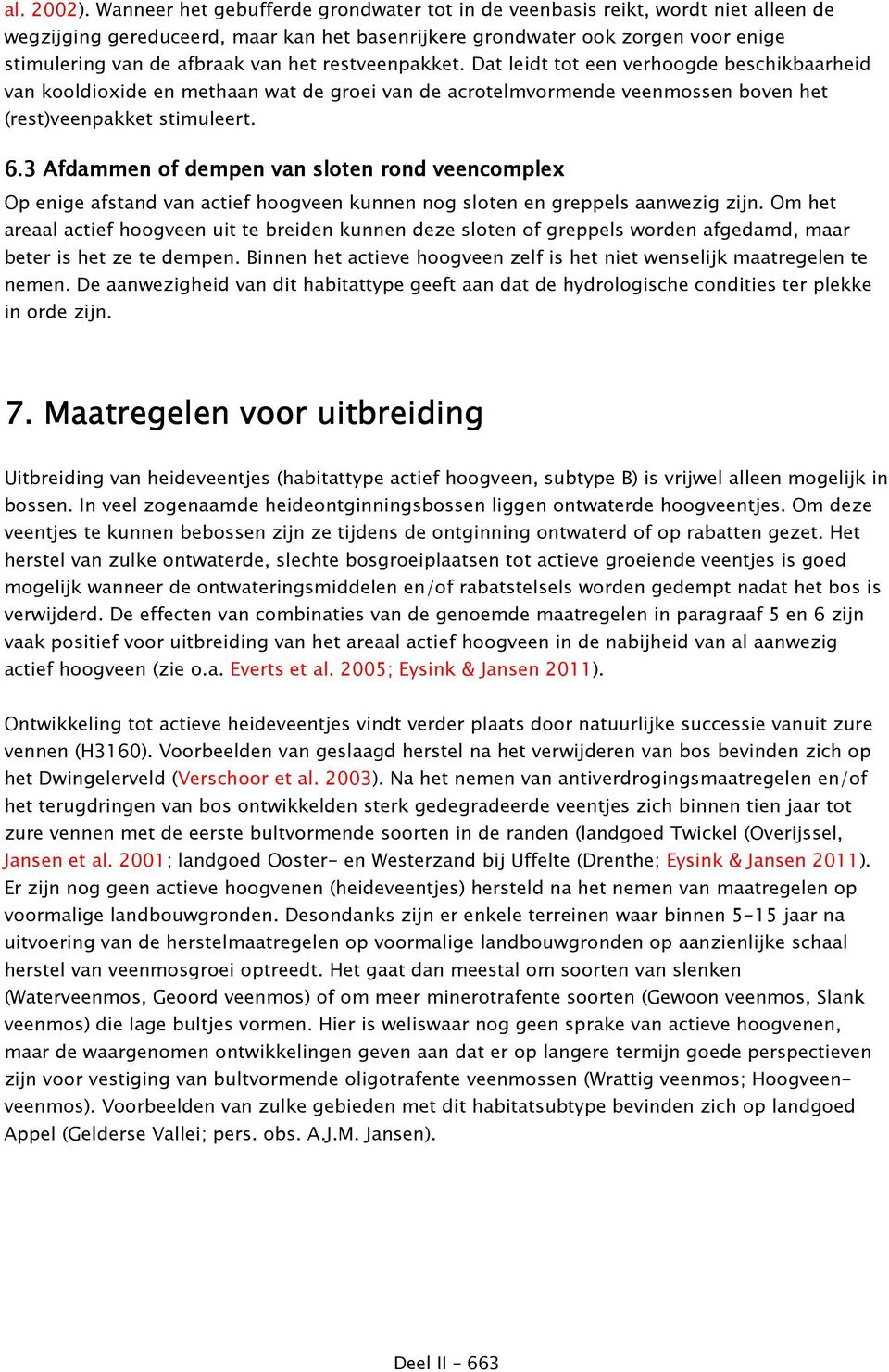 restveenpakket. Dat leidt tot een verhoogde beschikbaarheid van kooldioxide en methaan wat de groei van de acrotelmvormende veenmossen boven het (rest)veenpakket stimuleert. 6.