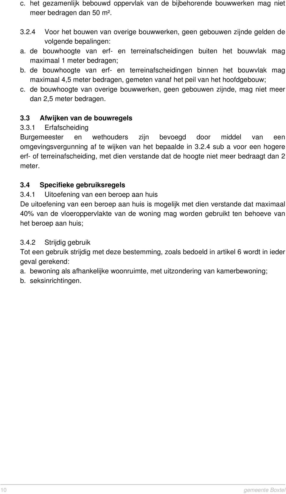 de bouwhoogte van erf- en terreinafscheidingen binnen het bouwvlak mag maximaal 4,5 meter bedragen, gemeten vanaf het peil van het hoofdgebouw; c.