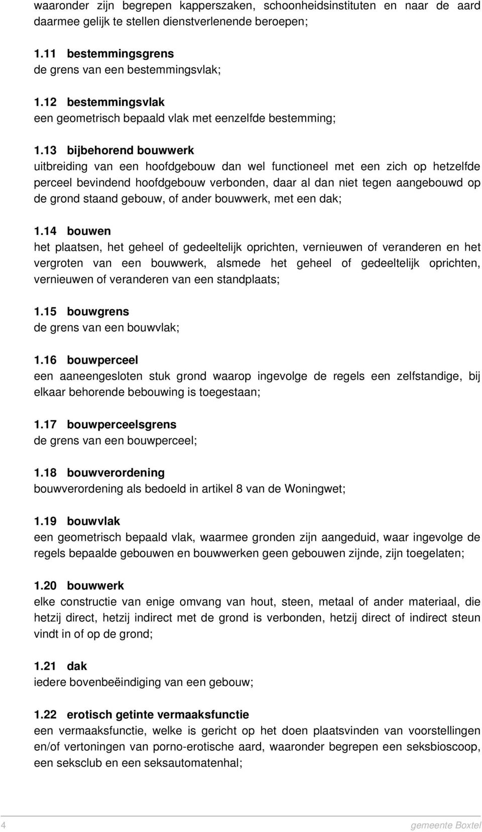 13 bijbehorend bouwwerk uitbreiding van een hoofdgebouw dan wel functioneel met een zich op hetzelfde perceel bevindend hoofdgebouw verbonden, daar al dan niet tegen aangebouwd op de grond staand