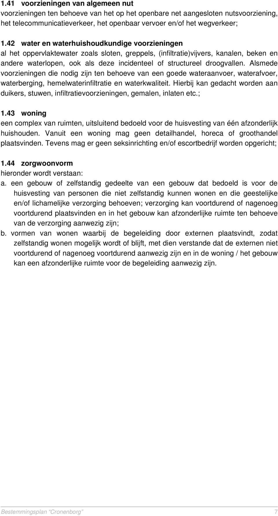 droogvallen. Alsmede voorzieningen die nodig zijn ten behoeve van een goede wateraanvoer, waterafvoer, waterberging, hemelwaterinfiltratie en waterkwaliteit.