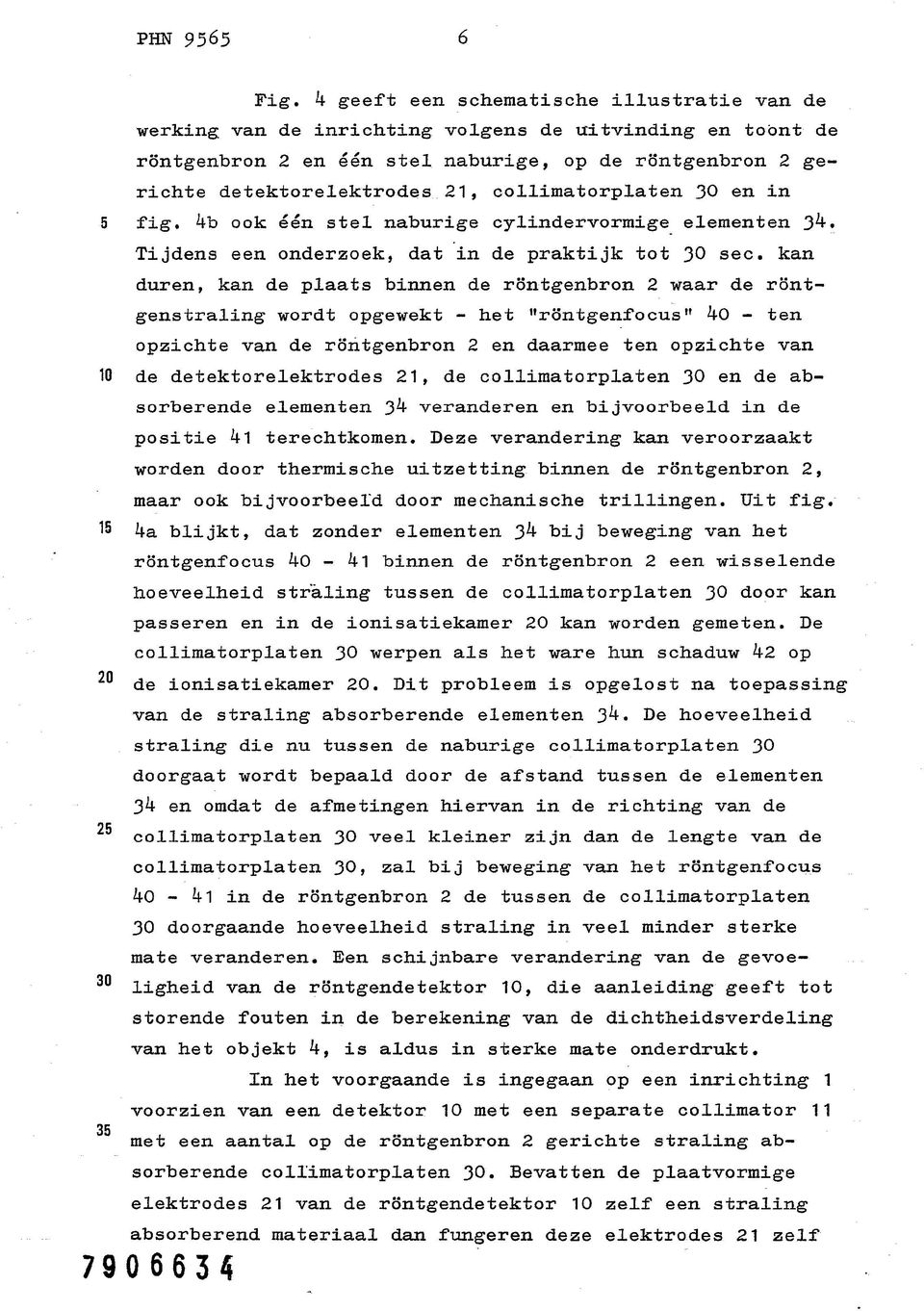 collimatorplaten 30 en in 5 fig. 4b ook één stel naburige cylindervormige elementen 34. Tijdens een onderzoek, dat in de praktijk tot 30 sec.