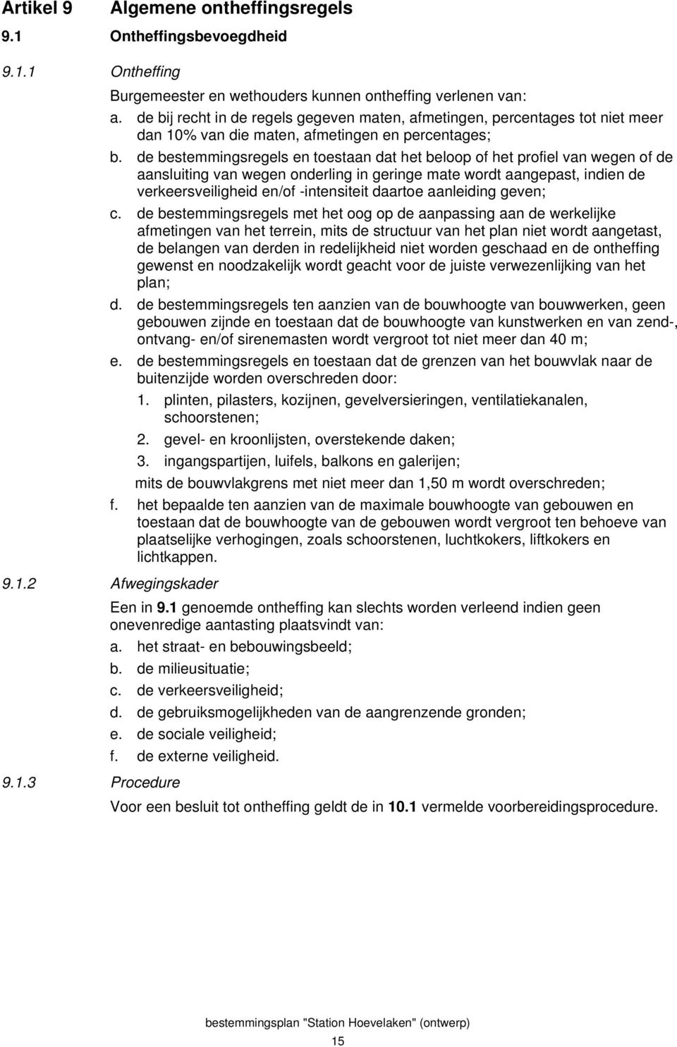 de bestemmingsregels en toestaan dat het beloop of het profiel van wegen of de aansluiting van wegen onderling in geringe mate wordt aangepast, indien de verkeersveiligheid en/of -intensiteit daartoe