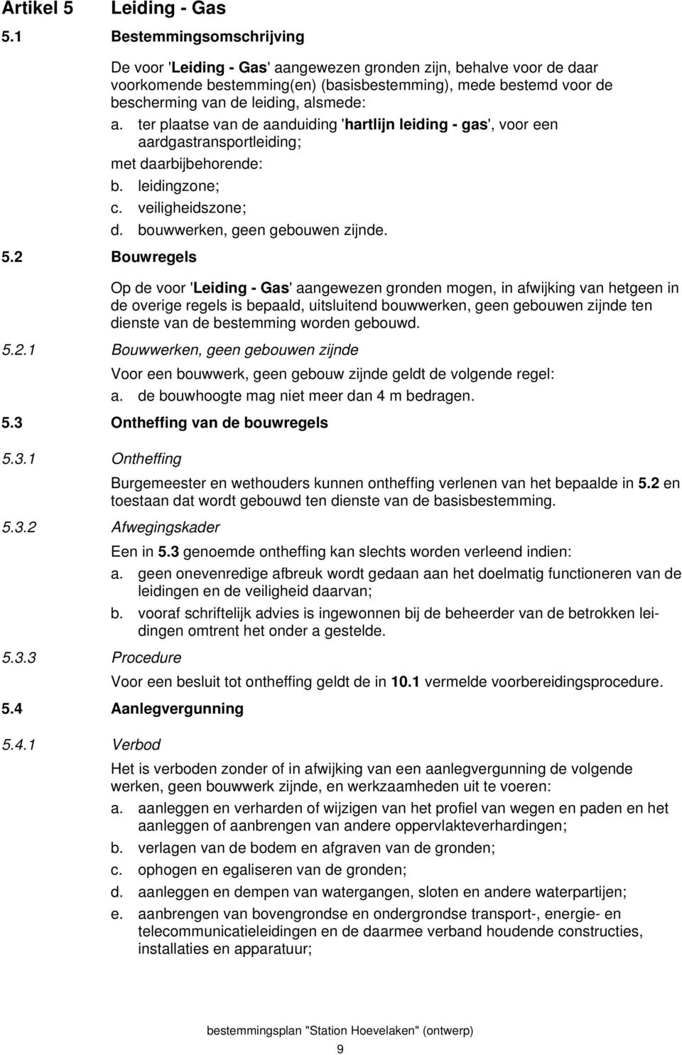 a. ter plaatse van de aanduiding 'hartlijn leiding - gas', voor een aardgastransportleiding; met daarbijbehorende: b. leidingzone; c. veiligheidszone; d. bouwwerken, geen gebouwen zijnde. 5.