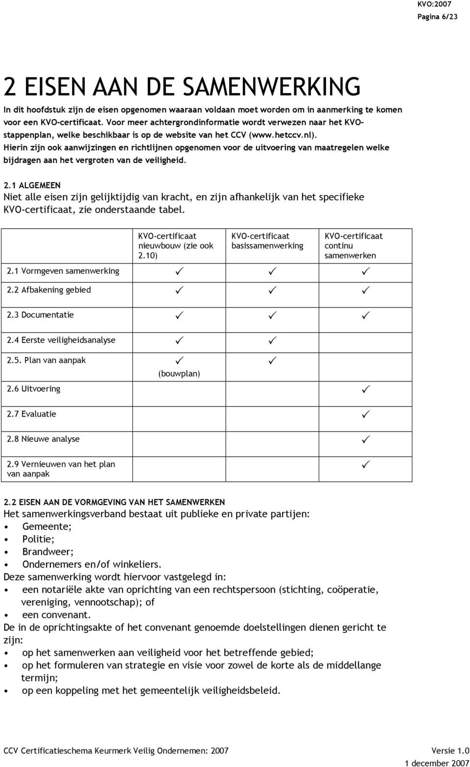 Hierin zijn ook aanwijzingen en richtlijnen opgenomen voor de uitvoering van maatregelen welke bijdragen aan het vergroten van de veiligheid. 2.