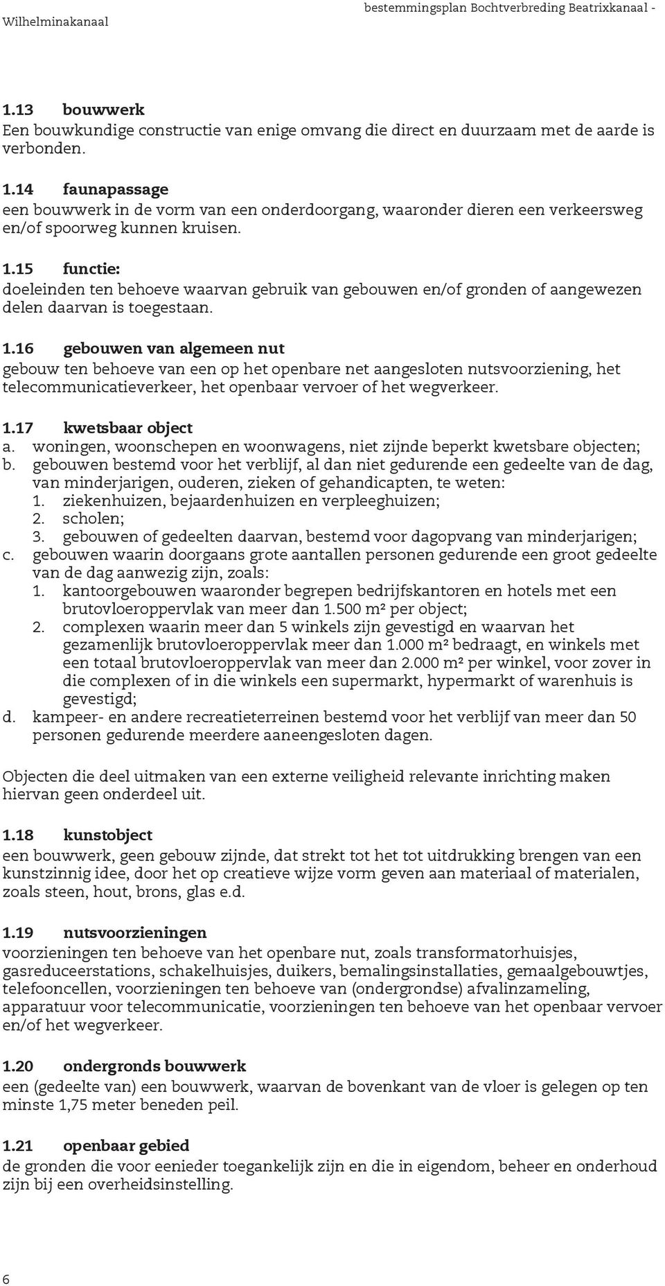 16 gebouwen van algemeen nut gebouw ten behoeve van een op het openbare net aangesloten nutsvoorziening, het telecommunicatieverkeer, het openbaar vervoer of het wegverkeer. 1.17 kwetsbaar object a.