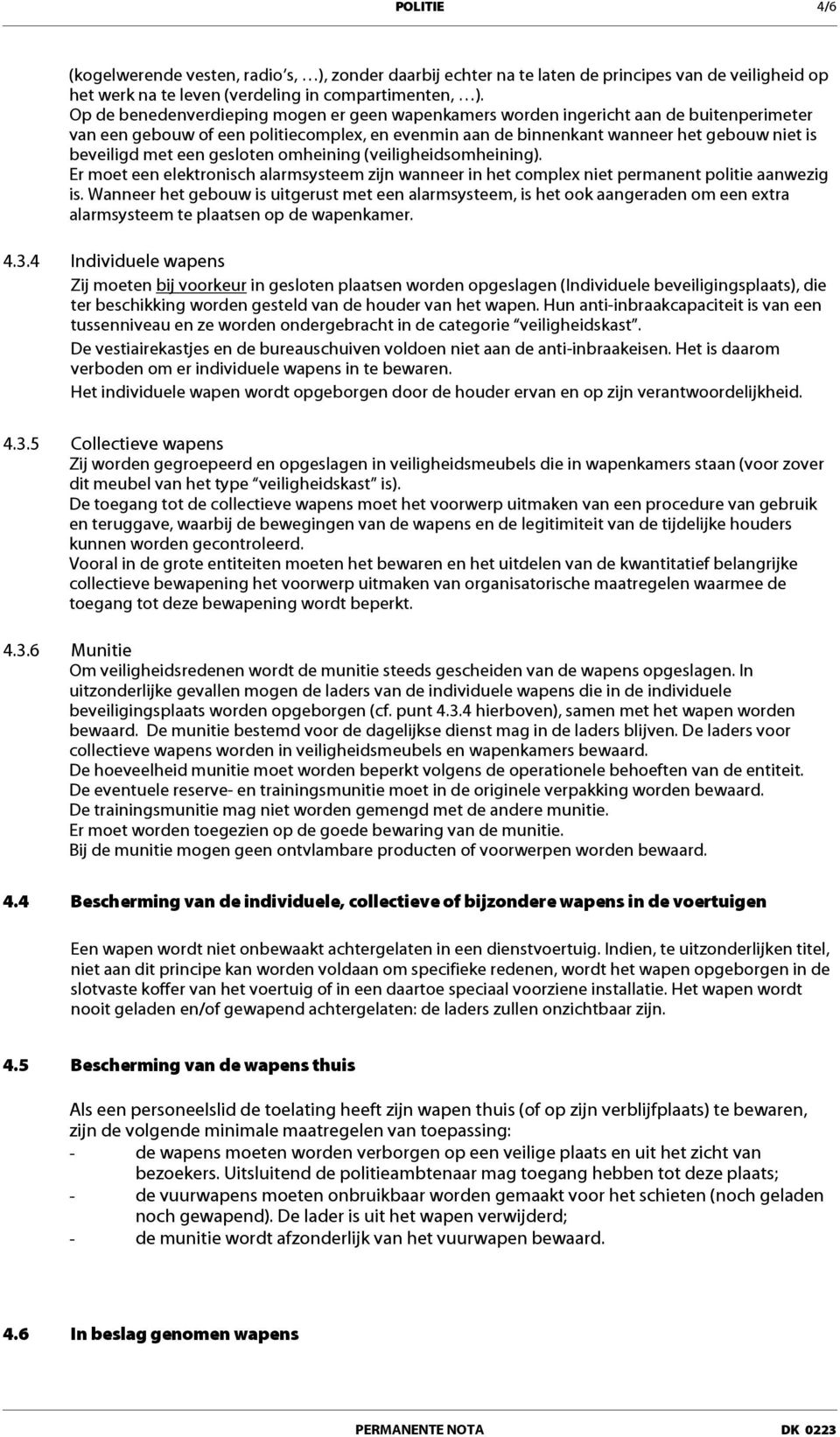 een gesloten omheining (veiligheidsomheining). Er moet een elektronisch alarmsysteem zijn wanneer in het complex niet permanent politie aanwezig is.