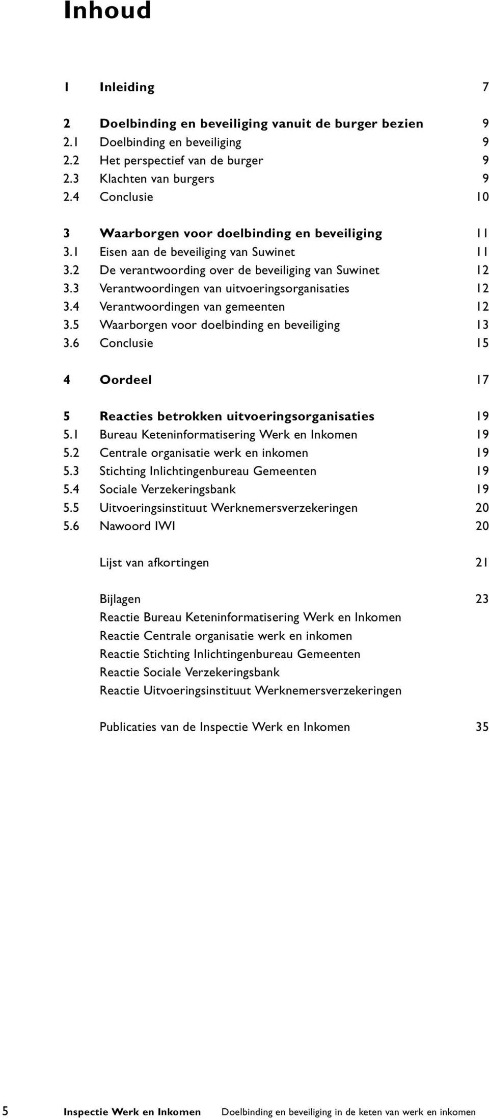 3 Verantwoordingen van uitvoeringsorganisaties 12 3.4 Verantwoordingen van gemeenten 12 3.5 Waarborgen voor doelbinding en beveiliging 13 3.