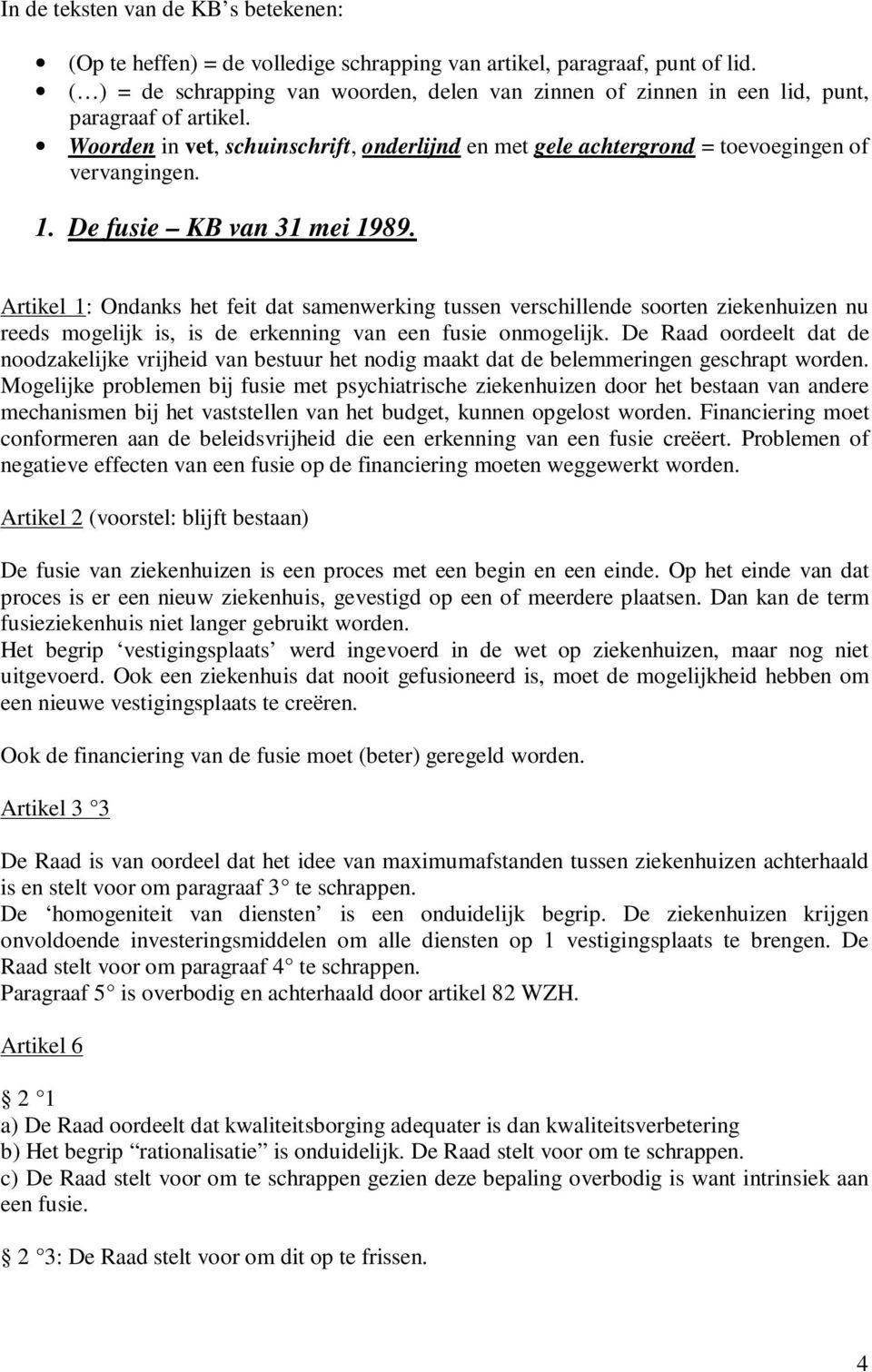 De fusie KB van 31 mei 1989. Artikel 1: Ondanks het feit dat samenwerking tussen verschillende soorten ziekenhuizen nu reeds mogelijk is, is de erkenning van een fusie onmogelijk.