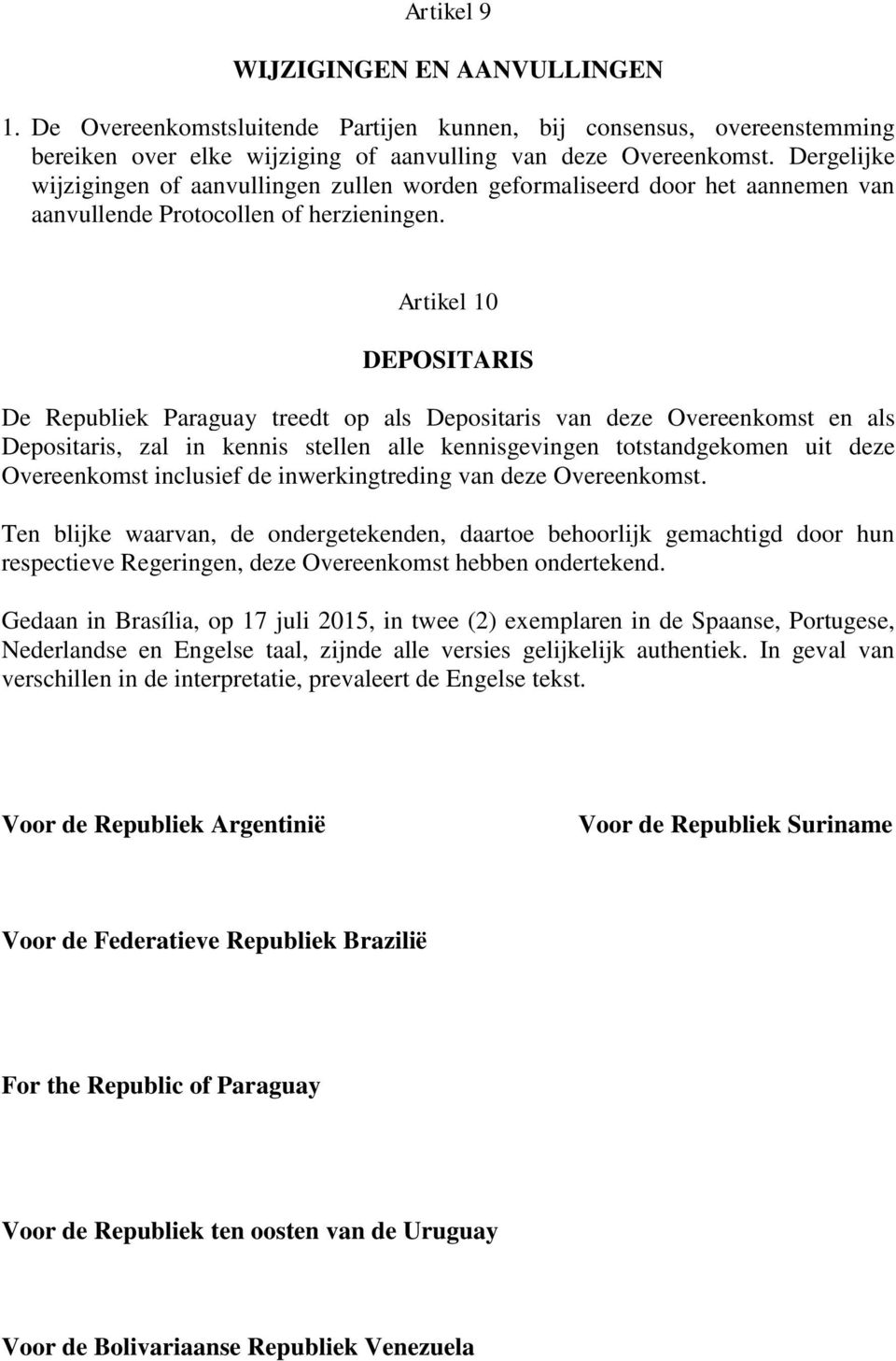 Artikel 10 DEPOSITARIS De Republiek Paraguay treedt op als Depositaris van deze Overeenkomst en als Depositaris, zal in kennis stellen alle kennisgevingen totstandgekomen uit deze Overeenkomst