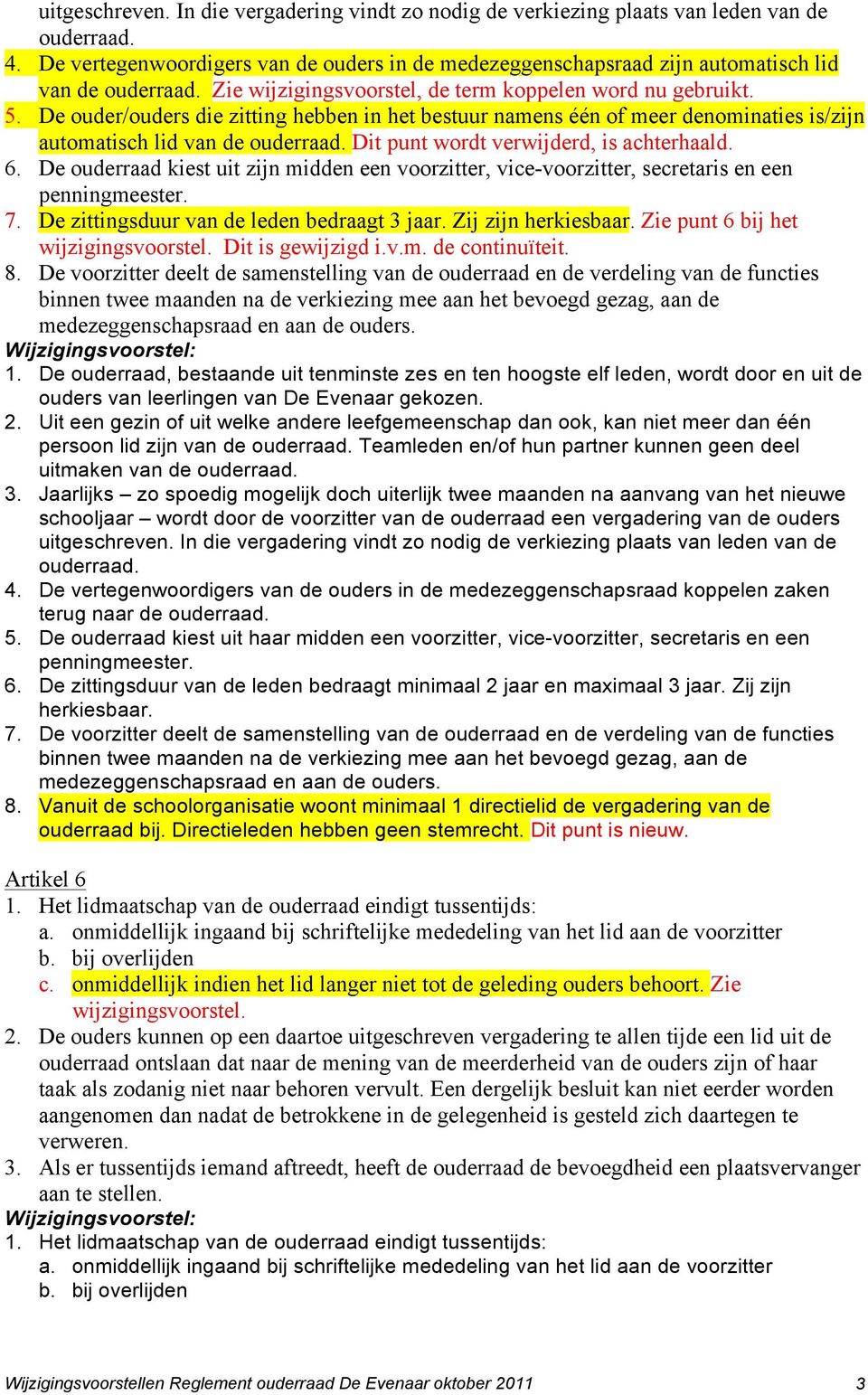 De ouder/ouders die zitting hebben in het bestuur namens één of meer denominaties is/zijn automatisch lid van de ouderraad. Dit punt wordt verwijderd, is achterhaald. 6.