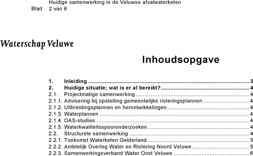 Waterkwaliteitsspooronderzoeken... 4 2.2. Structurele samenwerking... 4 2.2.1. Toekomst Waterketen Gelderland... 5 2.2.2. Ambtelijk Overleg Water en Riolering Noord Veluwe.