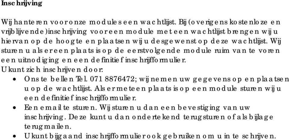 Wij sturen u als er een plaats is op de eerstvolgende module ruim van te voren een uitnodiging en een definitief inschrijfformulier. U kunt zich inschrijven door: Ons te bellen Tel.