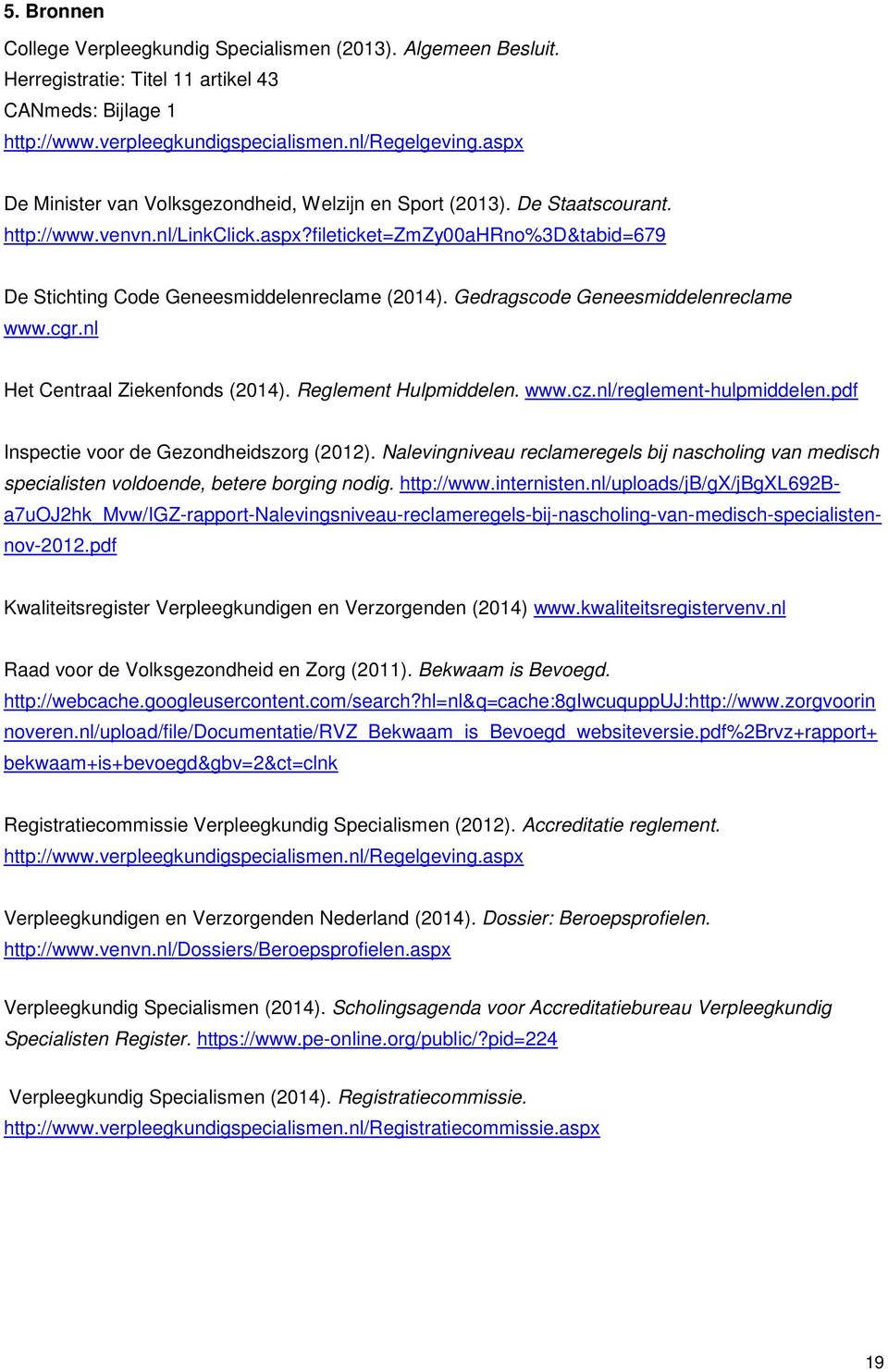 Gedragscode Geneesmiddelenreclame www.cgr.nl Het Centraal Ziekenfonds (2014). Reglement Hulpmiddelen. www.cz.nl/reglement-hulpmiddelen.pdf Inspectie voor de Gezondheidszorg (2012).