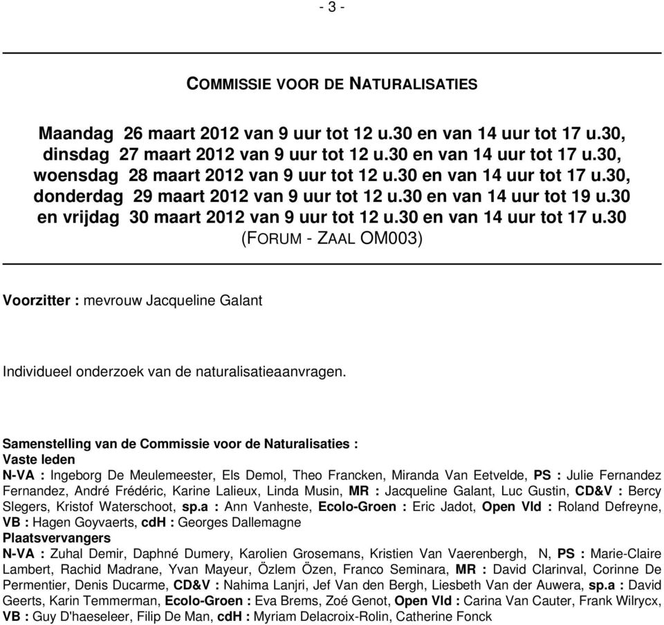 Samenstelling van de Commissie voor de Naturalisaties : Vaste leden N-VA : Ingeborg De Meulemeester, Els Demol, Theo Francken, Miranda Van Eetvelde, PS : Julie Fernandez Fernandez, André Frédéric,