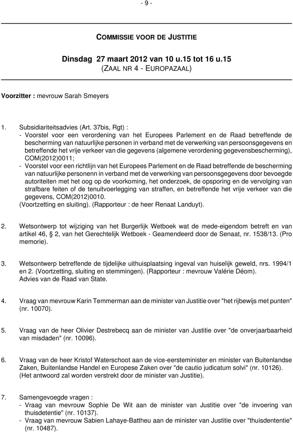 betreffende het vrije verkeer van die gegevens (algemene verordening gegevensbescherming), COM(2012)0011; - Voorstel voor een richtlijn van het Europees Parlement en de Raad betreffende de