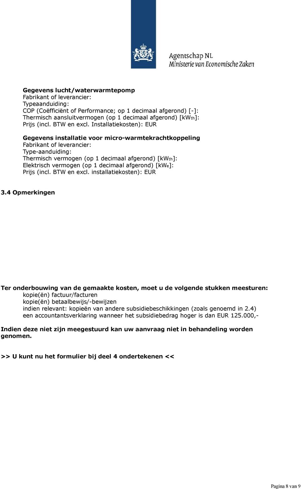 3.4 Opmerkingen Ter onderbouwing van de gemaakte kosten, moet u de volgende stukken meesturen: kopie(ën) factuur/facturen kopie(ën) betaalbewijs/-bewijzen indien relevant: kopieën van andere