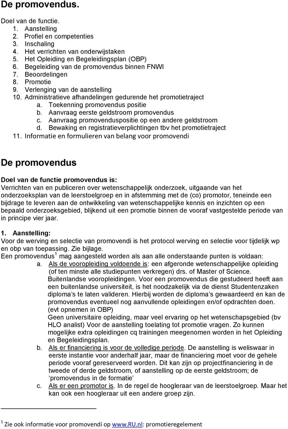 Toekenning promovendus positie b. Aanvraag eerste geldstroom promovendus c. Aanvraag promovenduspositie op een andere geldstroom d. Bewaking en registratieverplichtingen tbv het promotietraject 11.