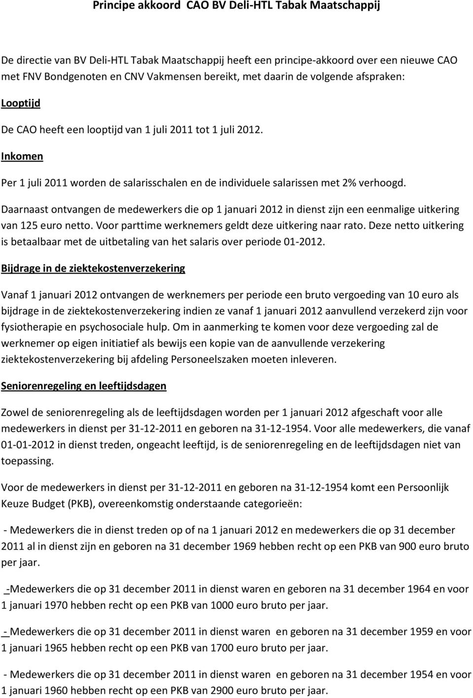 Daarnaast ontvangen de medewerkers die op 1 januari 2012 in dienst zijn een eenmalige uitkering van 125 euro netto. Voor parttime werknemers geldt deze uitkering naar rato.