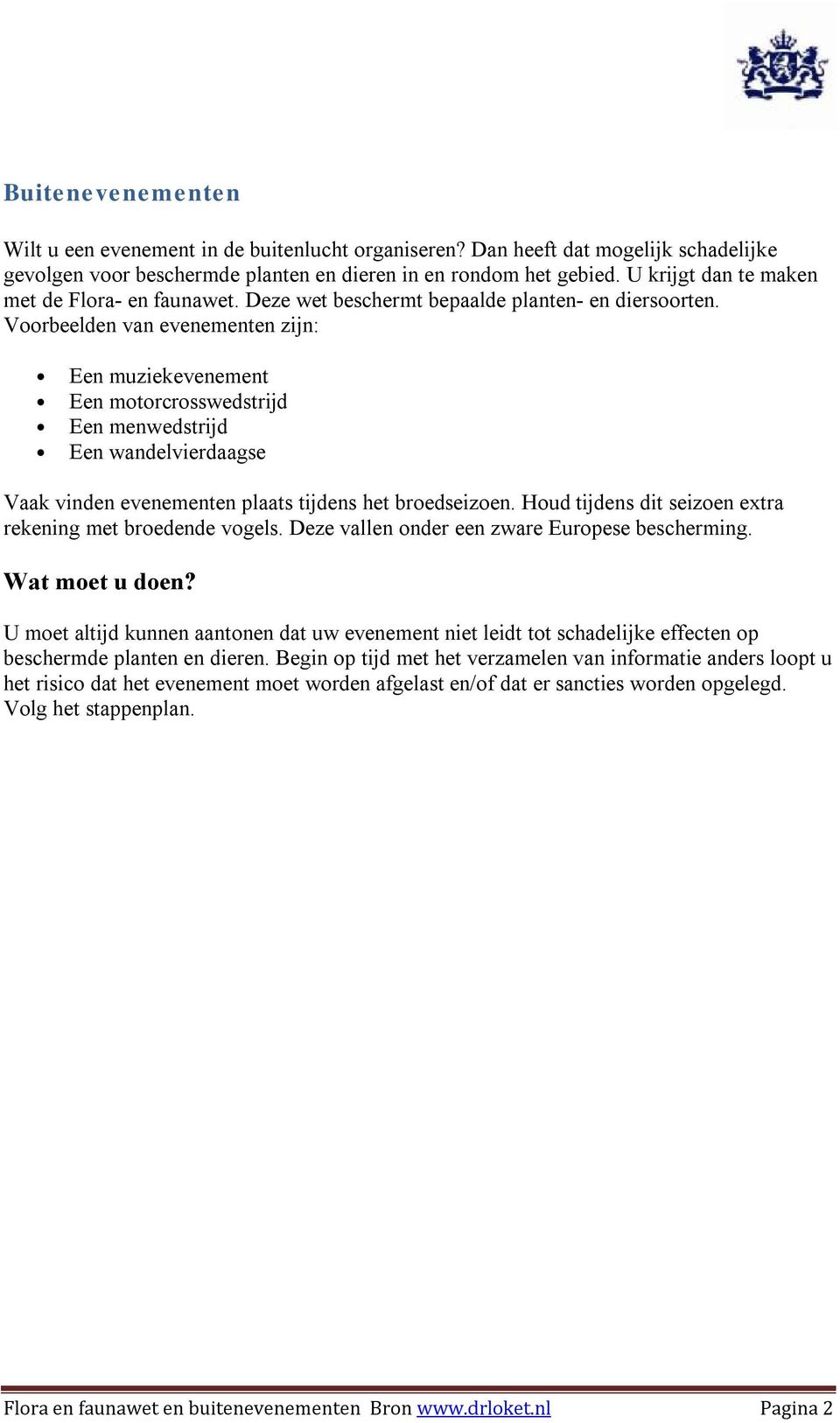 Voorbeelden van evenementen zijn: Een muziekevenement Een motorcrosswedstrijd Een menwedstrijd Een wandelvierdaagse Vaak vinden evenementen plaats tijdens het broedseizoen.