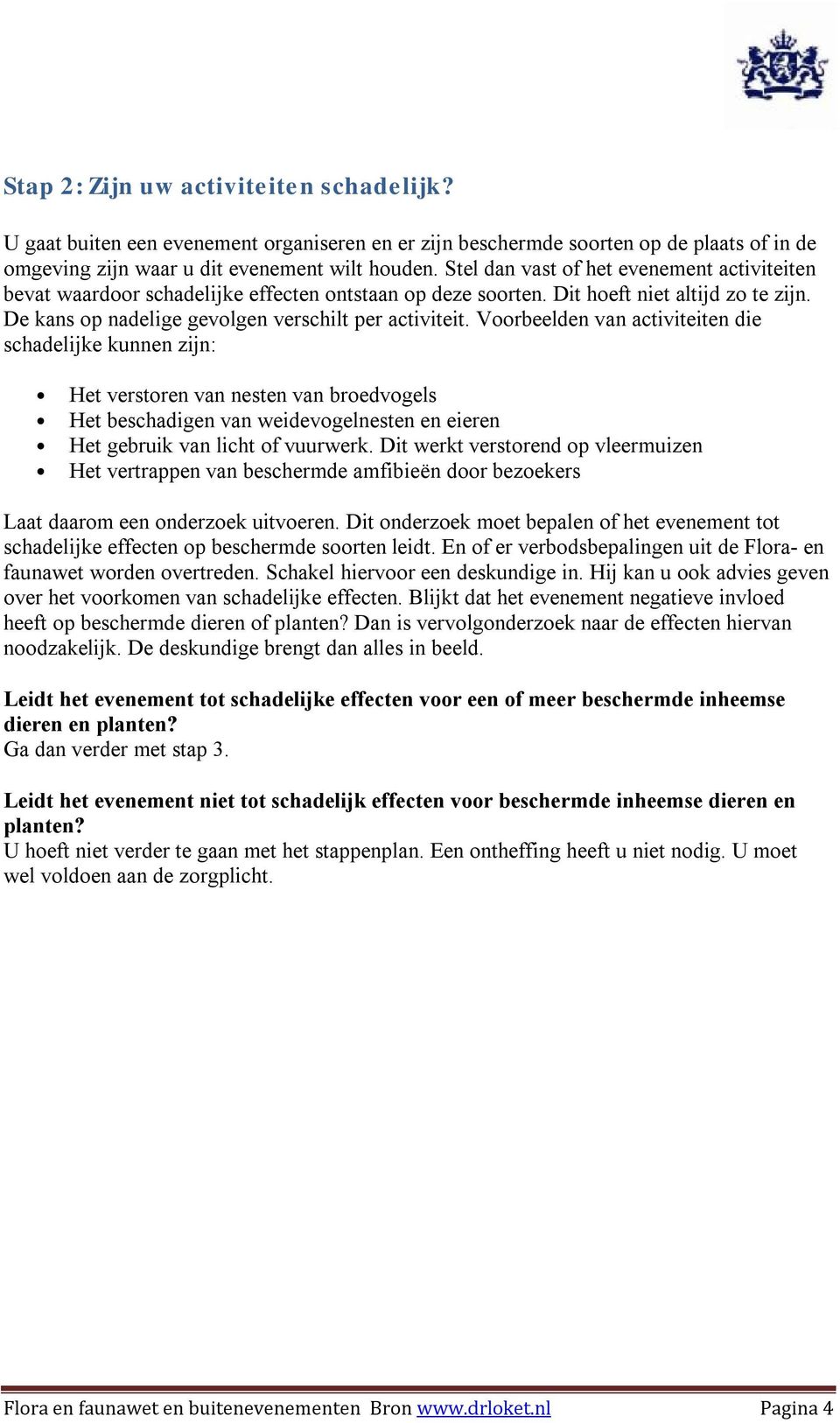 Voorbeelden van activiteiten die schadelijke kunnen zijn: Het verstoren van nesten van broedvogels Het beschadigen van weidevogelnesten en eieren Het gebruik van licht of vuurwerk.