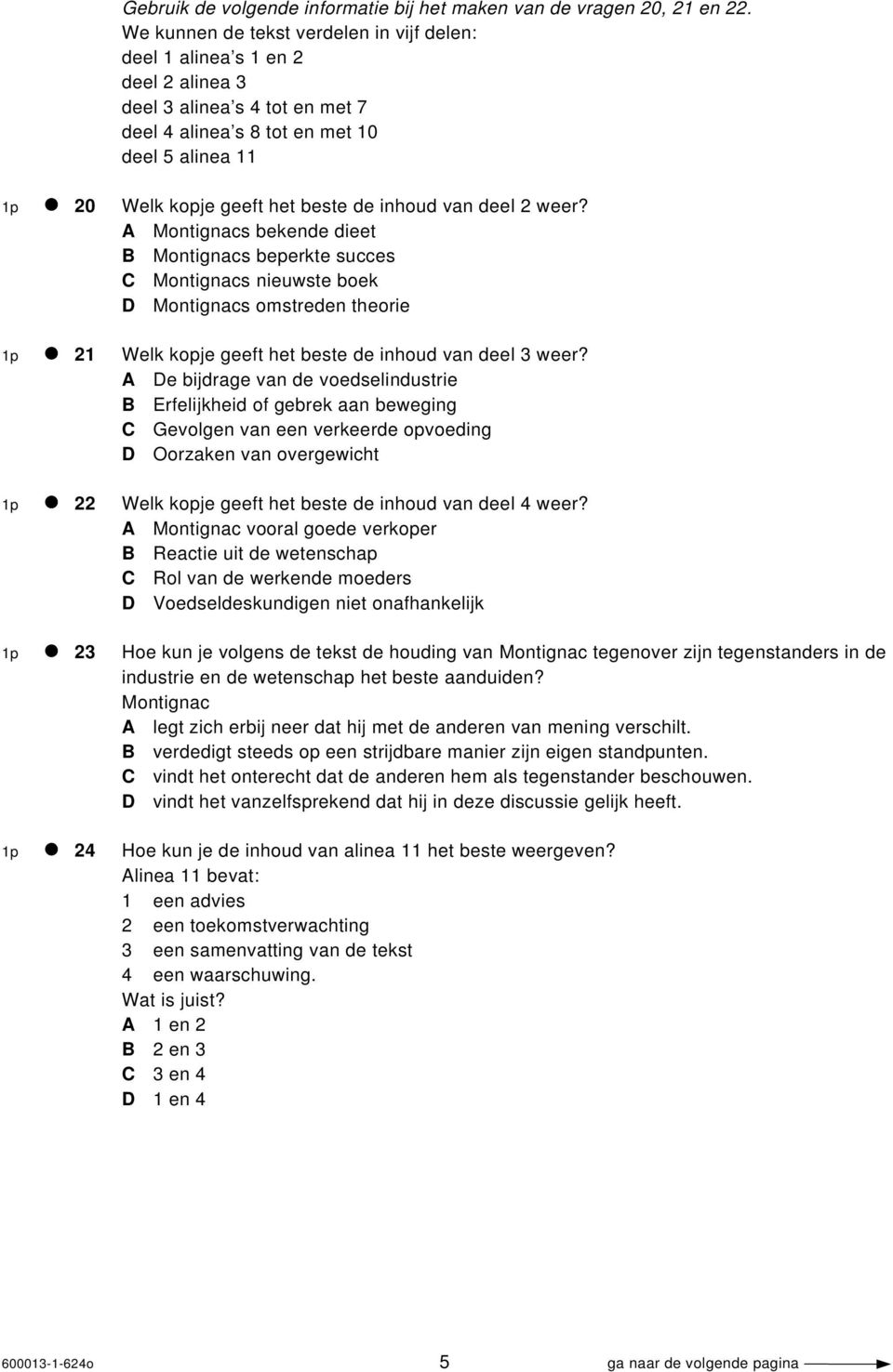 inhoud van deel 2 weer? A Montignacs bekende dieet B Montignacs beperkte succes C Montignacs nieuwste boek D Montignacs omstreden theorie 1p 21 Welk kopje geeft het beste de inhoud van deel 3 weer?