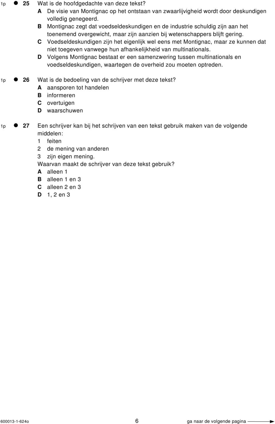 C Voedseldeskundigen zijn het eigenlijk wel eens met Montignac, maar ze kunnen dat niet toegeven vanwege hun afhankelijkheid van multinationals.