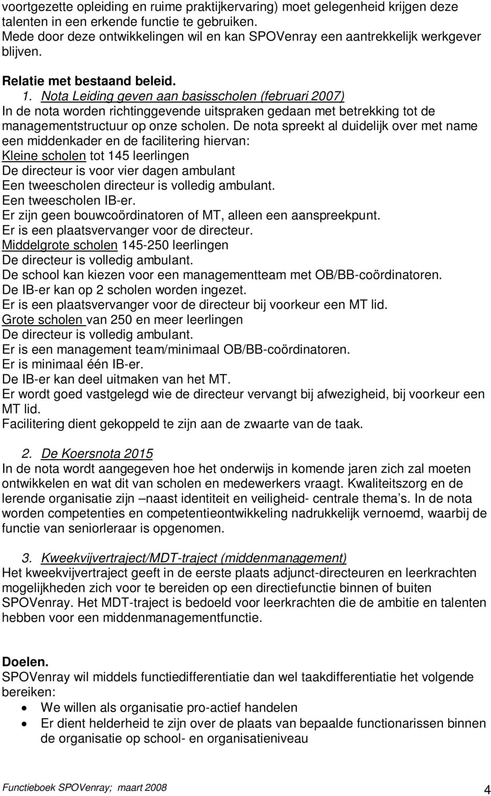 Nota Leiding geven aan basisscholen (februari 2007) In de nota worden richtinggevende uitspraken gedaan met betrekking tot de managementstructuur op onze scholen.