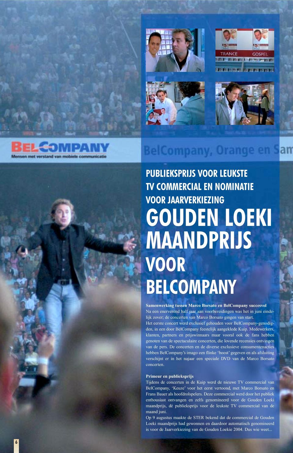 Het eerste concert werd exclusief gehouden voor BelCompany-genodigden, in een door BelCompany feestelijk aangeklede Kuip.