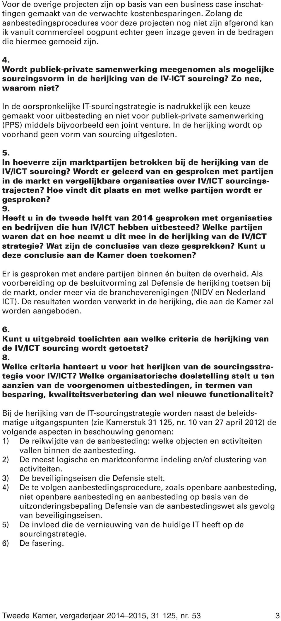 Wordt publiek-private samenwerking meegenomen als mogelijke sourcingsvorm in de herijking van de IV-ICT sourcing? Zo nee, waarom niet?