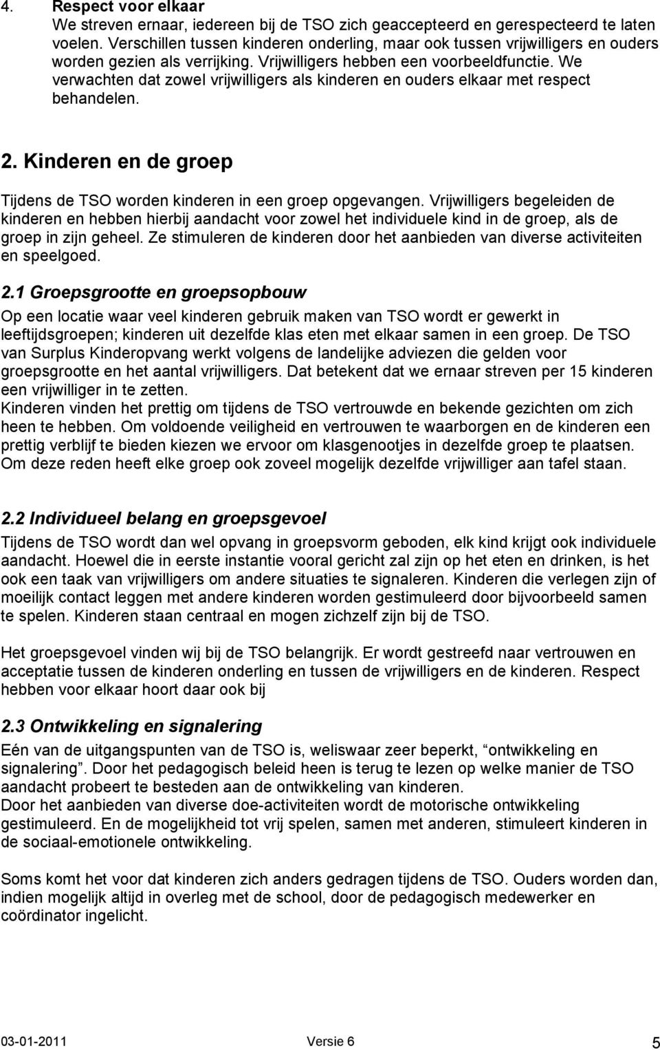 We verwachten dat zowel vrijwilligers als kinderen en ouders elkaar met respect behandelen. 2. Kinderen en de groep Tijdens de TSO worden kinderen in een groep opgevangen.