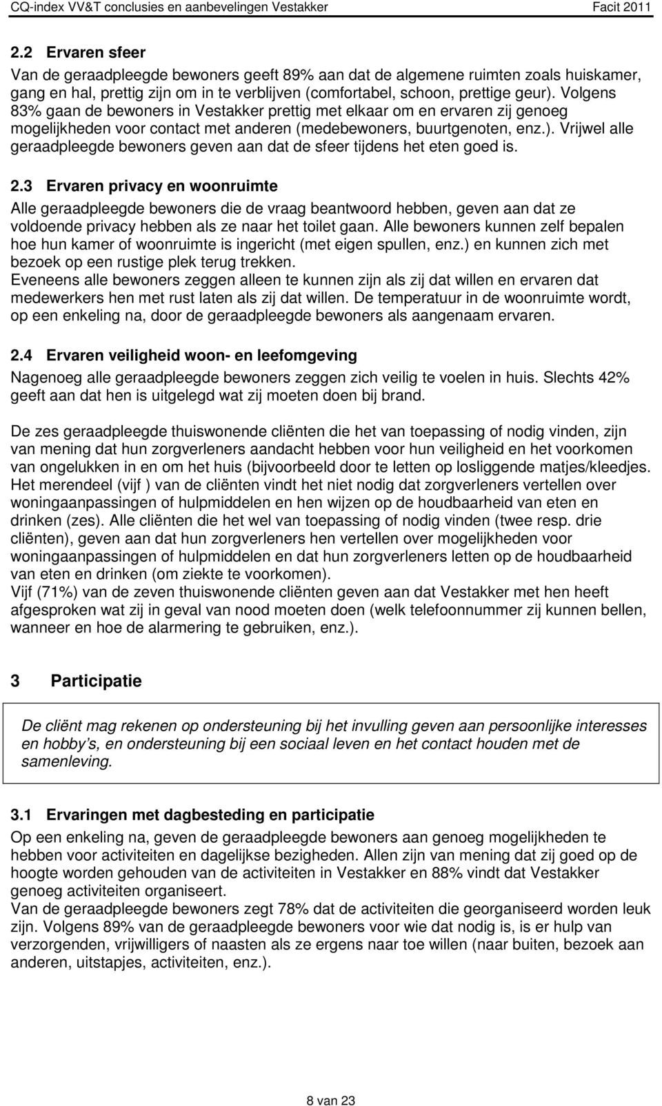 Vrijwel alle geraadpleegde bewoners geven aan dat de sfeer tijdens het eten goed is. 2.