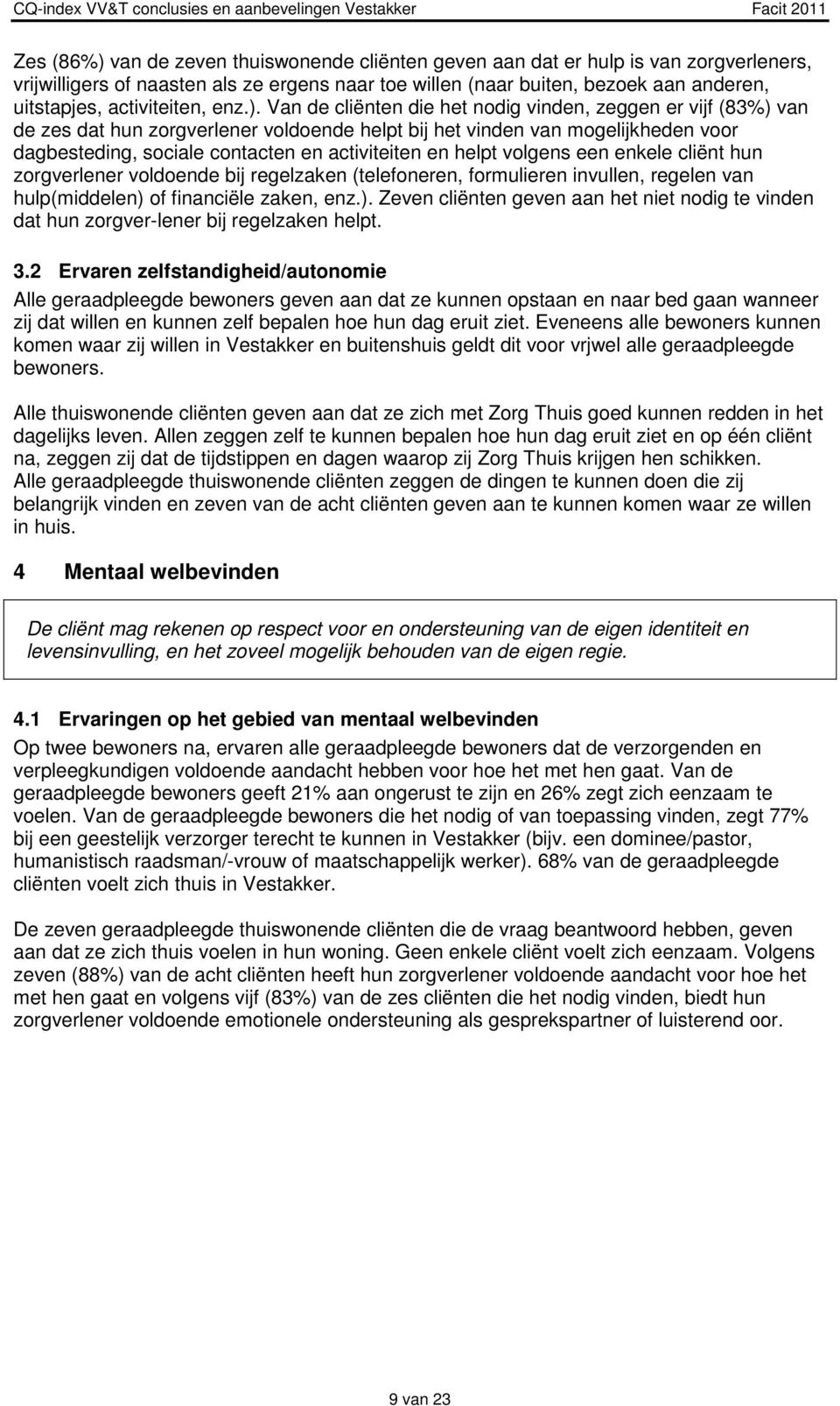 Van de cliënten die het nodig vinden, zeggen er vijf (83%) van de zes dat hun zorgverlener voldoende helpt bij het vinden van mogelijkheden voor dagbesteding, sociale contacten en activiteiten en