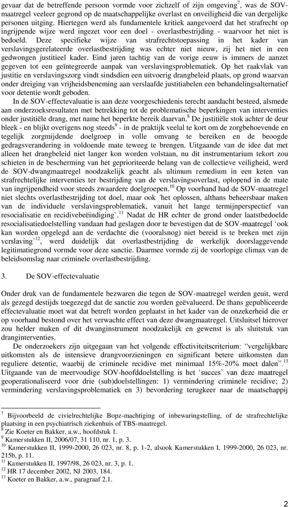 Deze specifieke wijze van strafrechtstoepassing in het kader van verslavingsgerelateerde overlastbestrijding was echter niet nieuw, zij het niet in een gedwongen justitieel kader.