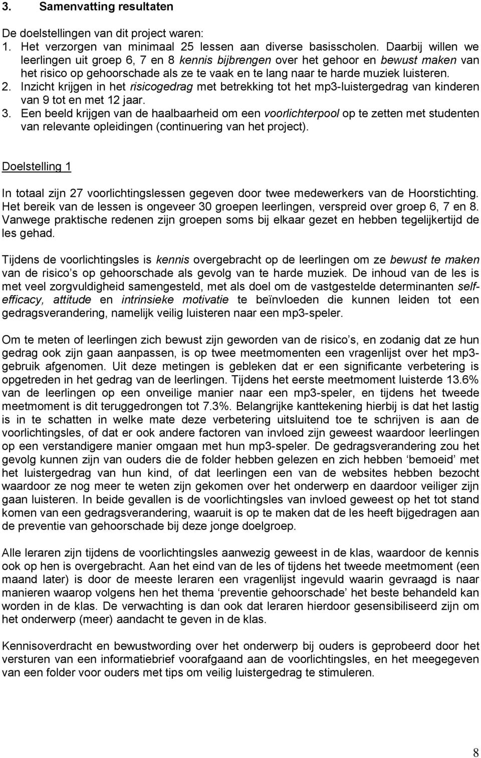 Inzicht krijgen in het risicogedrag met betrekking tot het mp3-luistergedrag van kinderen van 9 tot en met 12 jaar. 3.