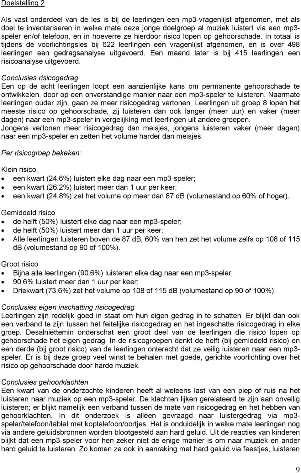 In totaal is tijdens de voorlichtingsles bij 622 leerlingen een vragenlijst afgenomen, en is over 498 leerlingen een gedragsanalyse uitgevoerd.