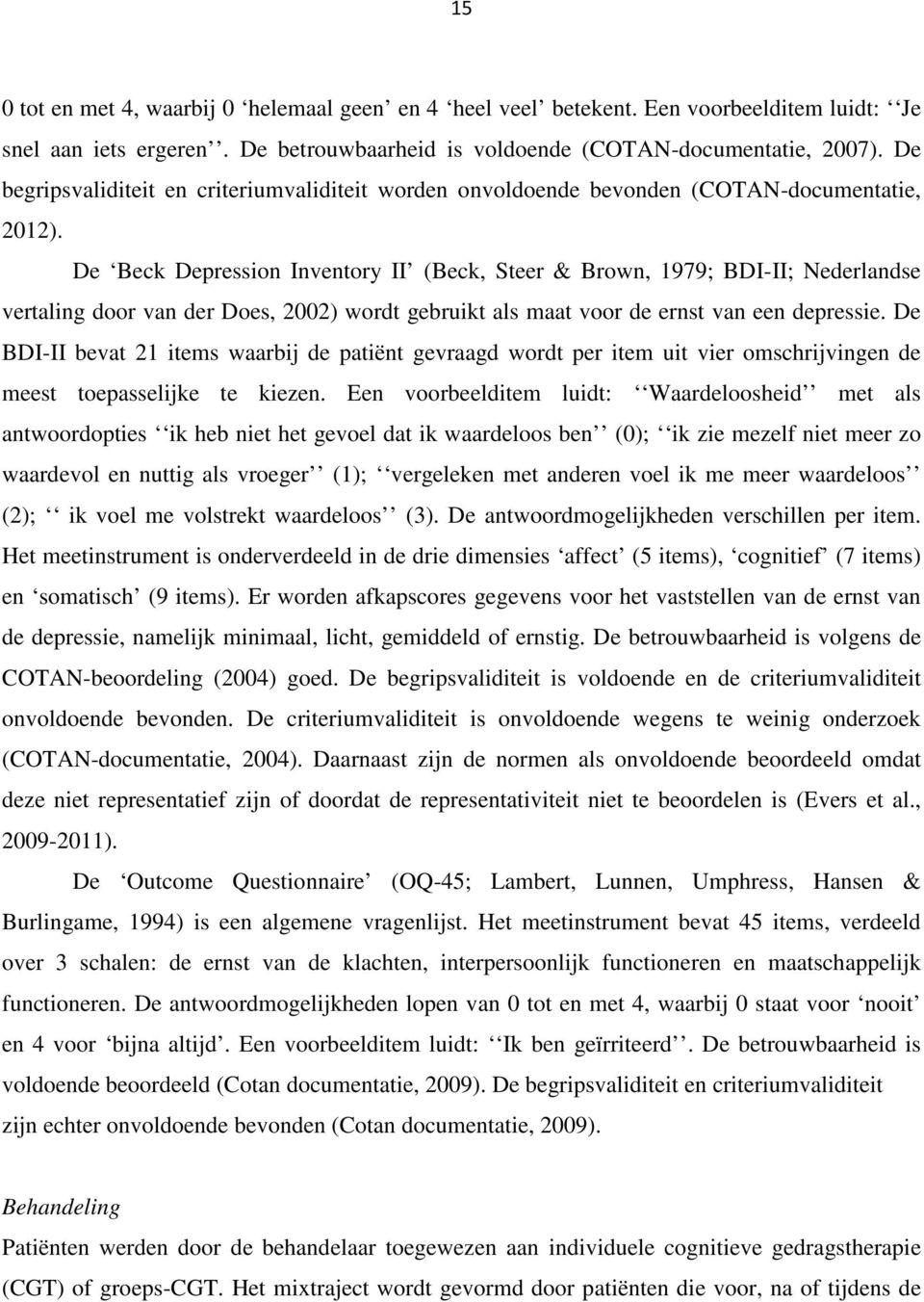 De Beck Depression Inventory II (Beck, Steer & Brown, 1979; BDI-II; Nederlandse vertaling door van der Does, 2002) wordt gebruikt als maat voor de ernst van een depressie.