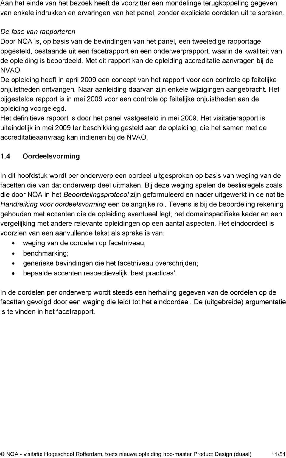 opleiding is beoordeeld. Met dit rapport kan de opleiding accreditatie aanvragen bij de NVAO.