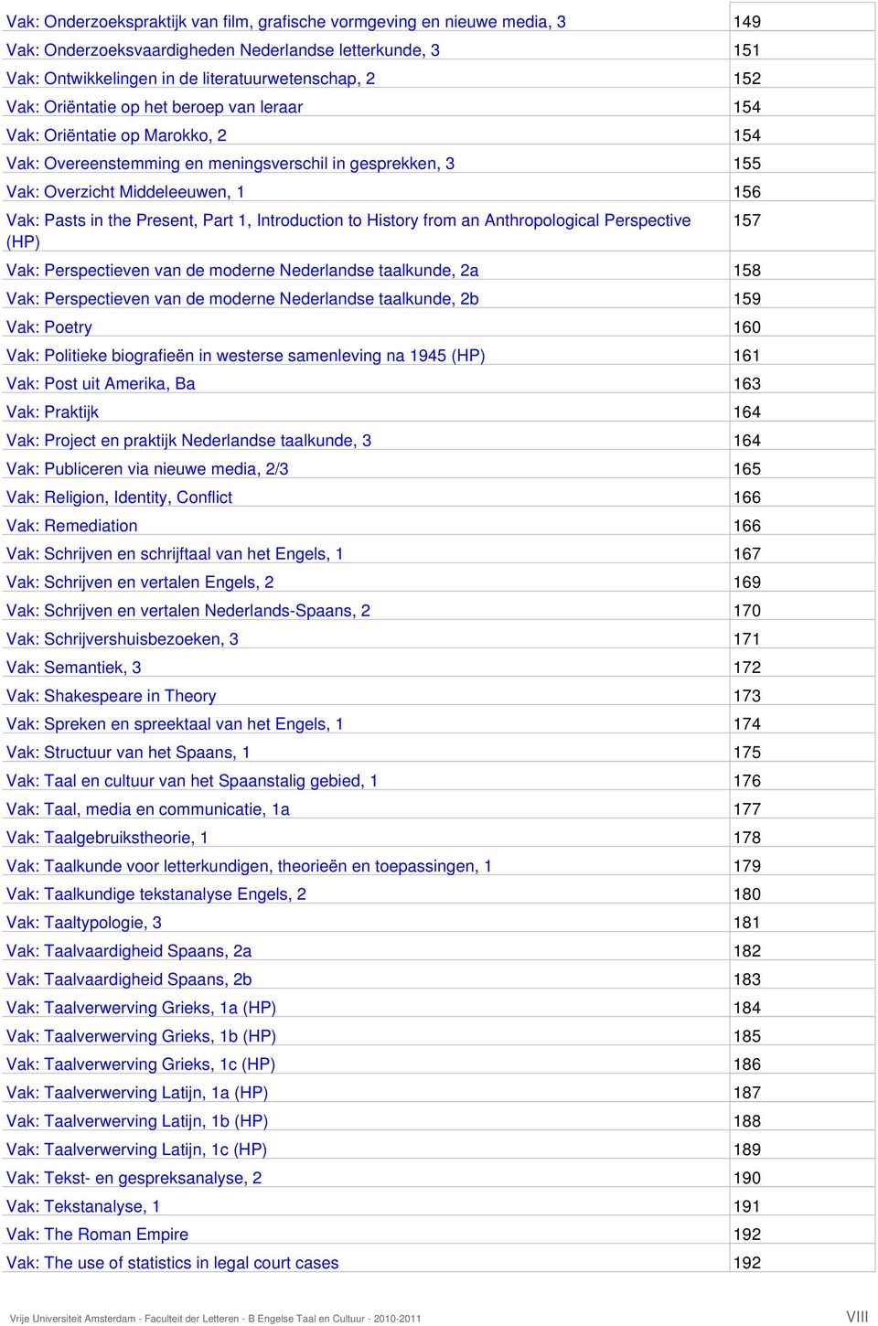 Introduction to History from an Anthropological Perspective (HP) Vak: Perspectieven van de moderne e taalkunde, 2a 158 Vak: Perspectieven van de moderne e taalkunde, 2b 159 Vak: Poetry 160 Vak: