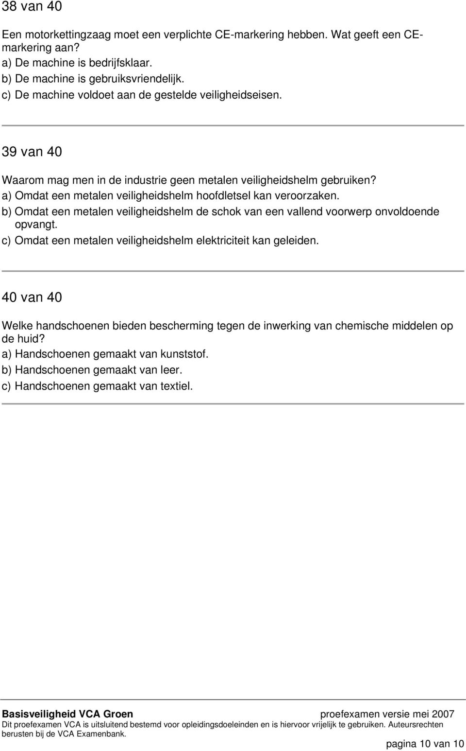 a) Omdat een metalen veiligheidshelm hoofdletsel kan veroorzaken. b) Omdat een metalen veiligheidshelm de schok van een vallend voorwerp onvoldoende opvangt.