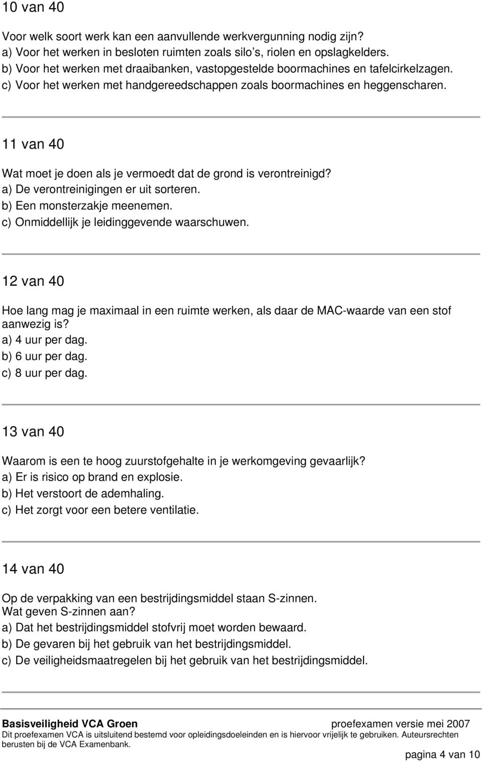 11 van 40 Wat moet je doen als je vermoedt dat de grond is verontreinigd? a) De verontreinigingen er uit sorteren. b) Een monsterzakje meenemen. c) Onmiddellijk je leidinggevende waarschuwen.