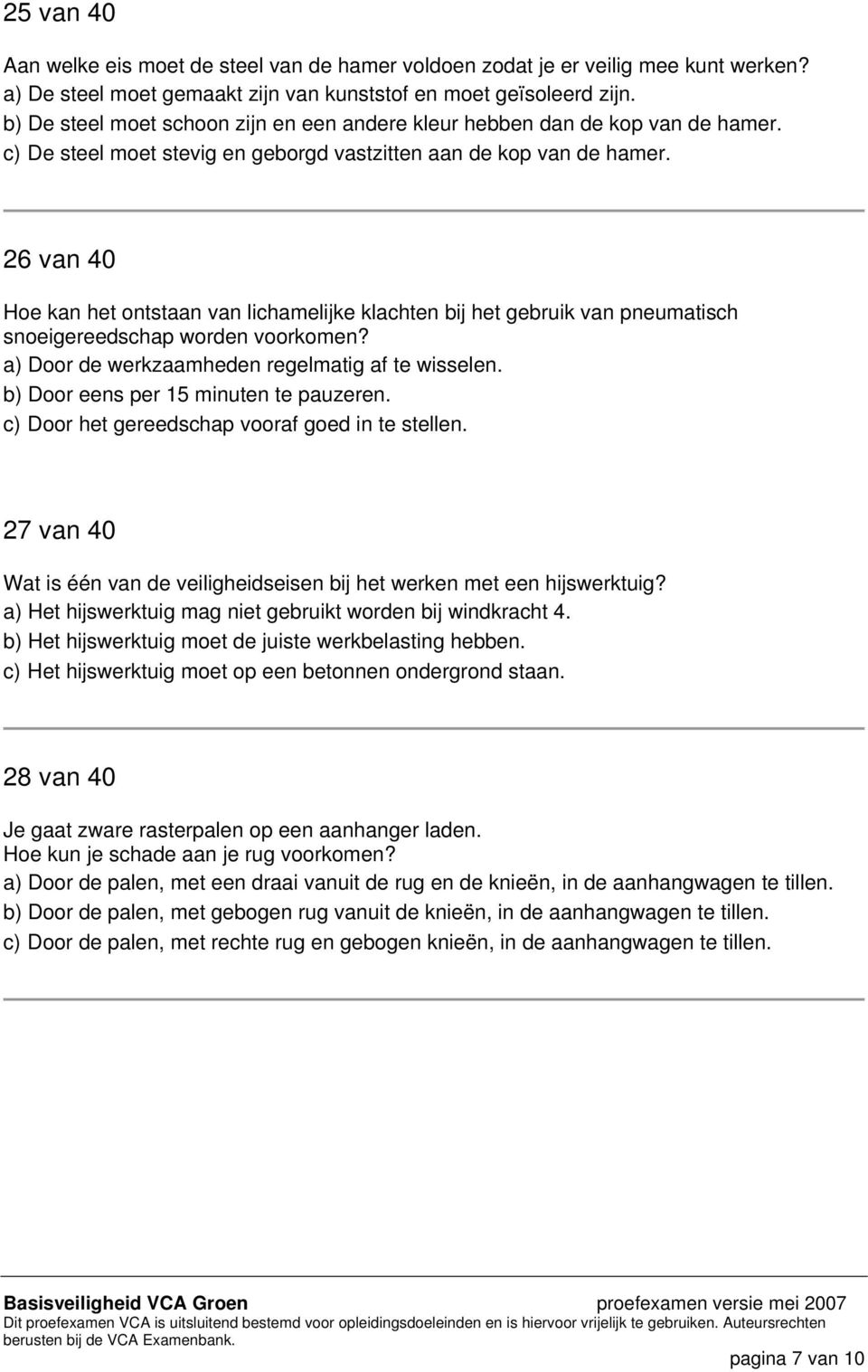 26 van 40 Hoe kan het ontstaan van lichamelijke klachten bij het gebruik van pneumatisch snoeigereedschap worden voorkomen? a) Door de werkzaamheden regelmatig af te wisselen.