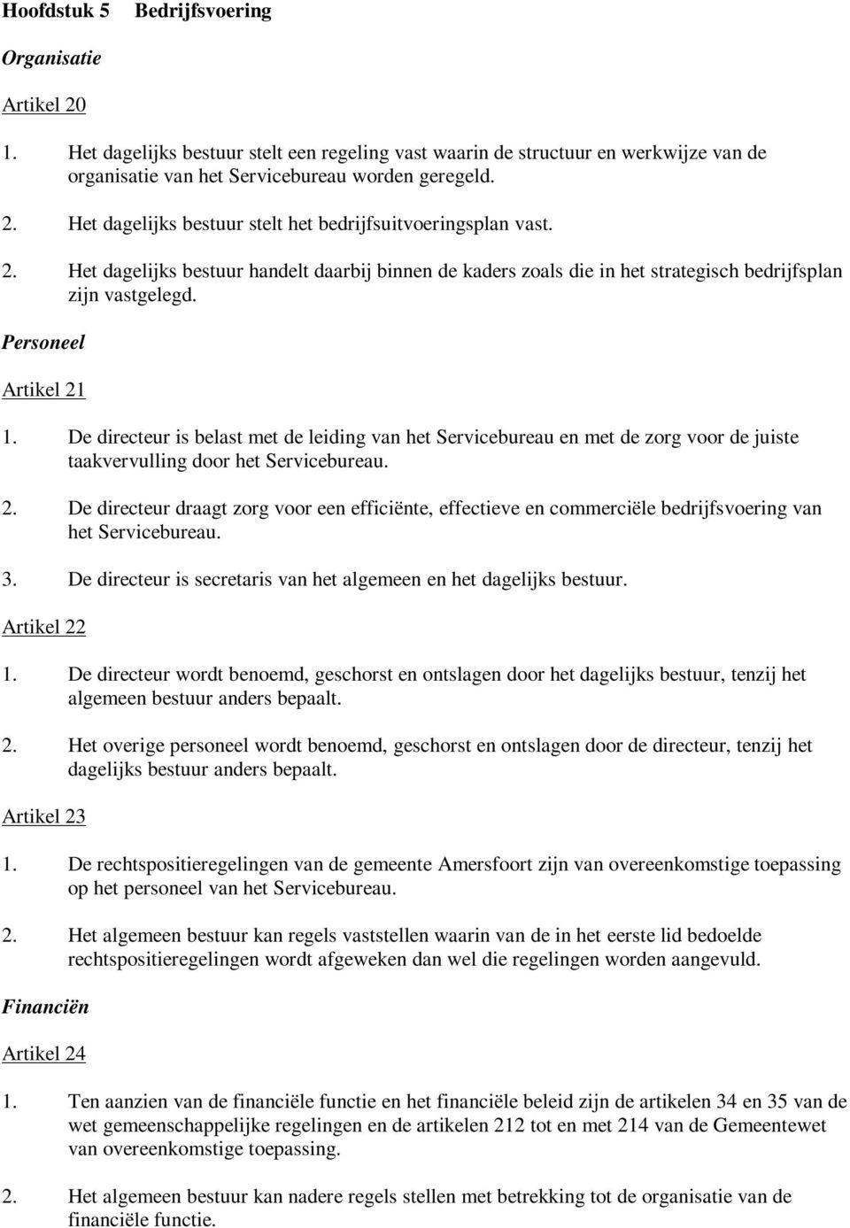 De directeur is belast met de leiding van het Servicebureau en met de zorg voor de juiste taakvervulling door het Servicebureau. 2.