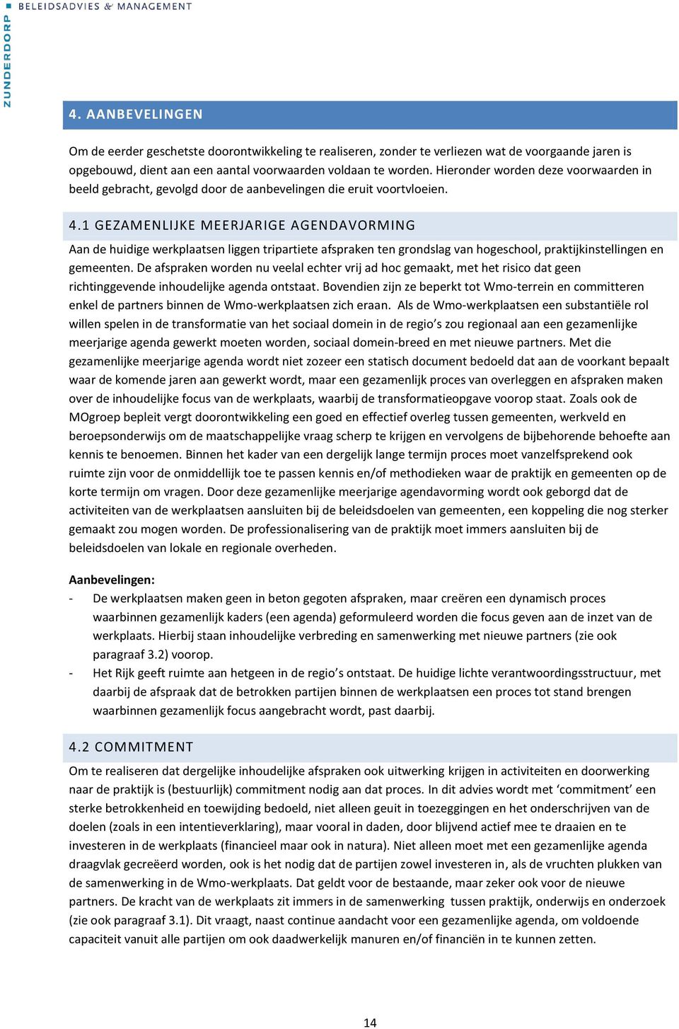 1 GEZAMENLIJKE MEERJARIGE AGENDAVORMING Aan de huidige werkplaatsen liggen tripartiete afspraken ten grondslag van hogeschool, praktijkinstellingen en gemeenten.