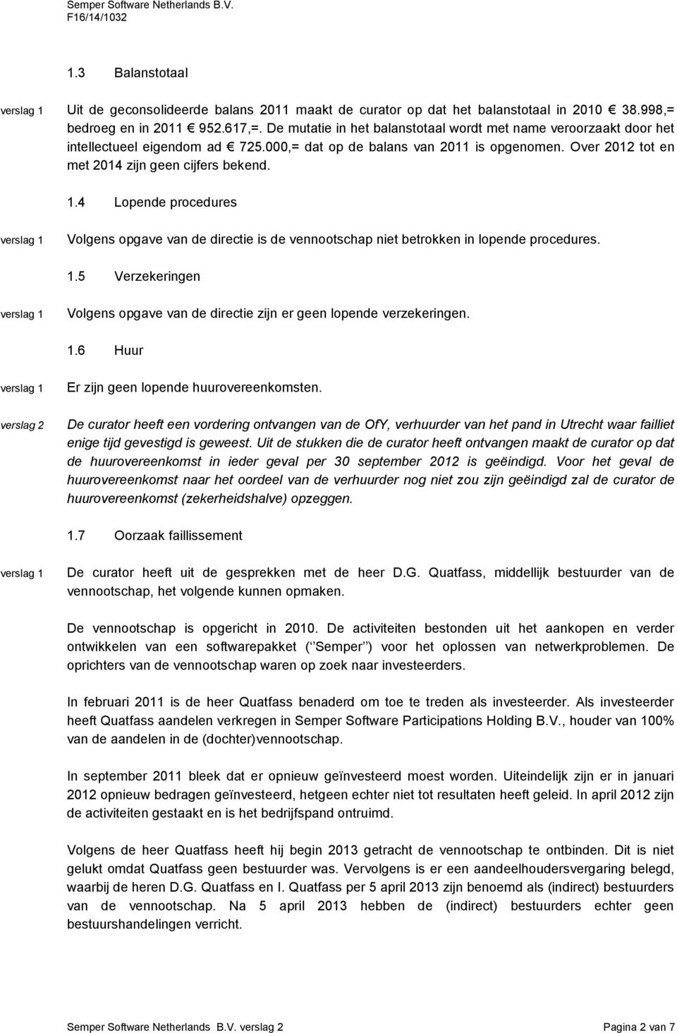 4 Lopende procedures Volgens opgave van de directie is de vennootschap niet betrokken in lopende procedures. 1.5 Verzekeringen Volgens opgave van de directie zijn er geen lopende verzekeringen. 1.6 Huur Er zijn geen lopende huurovereenkomsten.