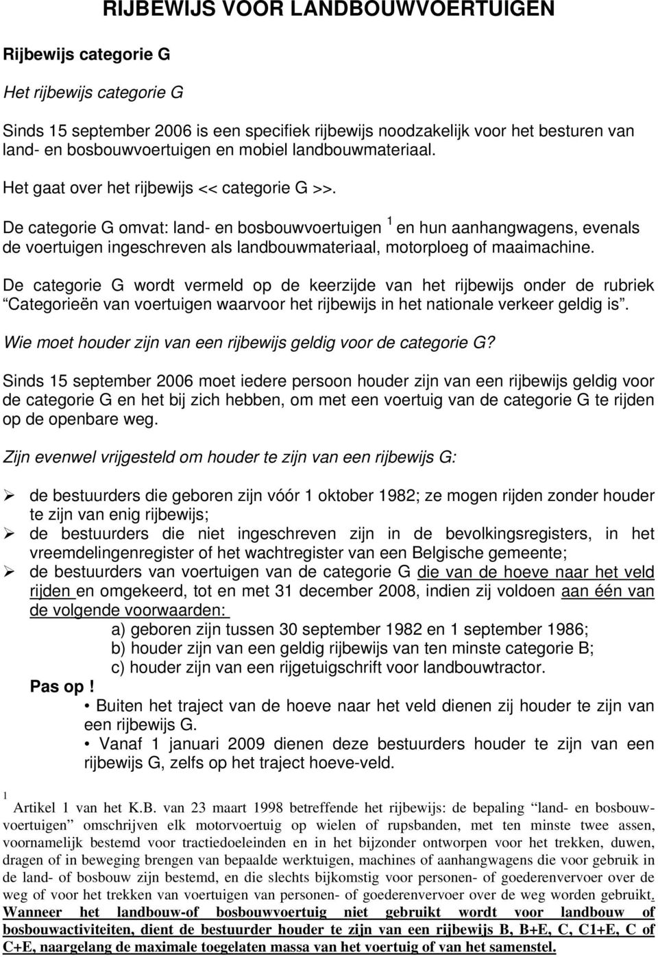 De categorie G omvat: land- en bosbouwvoertuigen 1 en hun aanhangwagens, evenals de voertuigen ingeschreven als landbouwmateriaal, motorploeg of maaimachine.