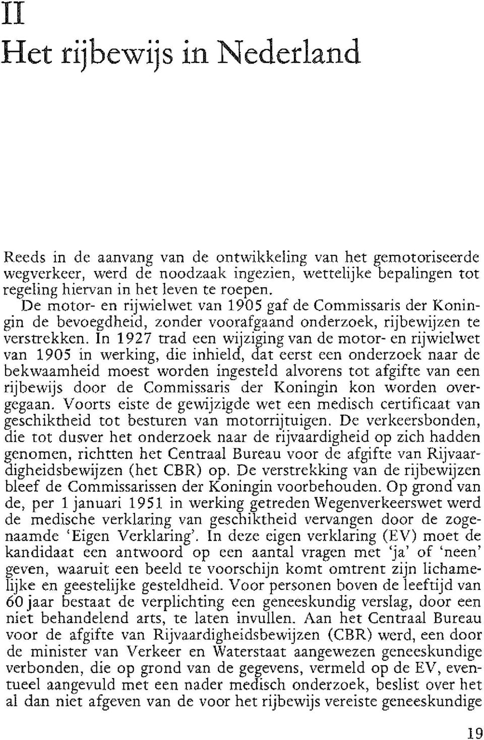 In 1927 trad een wijziging van de motor- en rijwielwet van 1905 in werking, die inhield, dat eerst een onderzoek naar de bekwaamheid moest worden ingesteld alvorens tot afgifte van een rijbewijs door