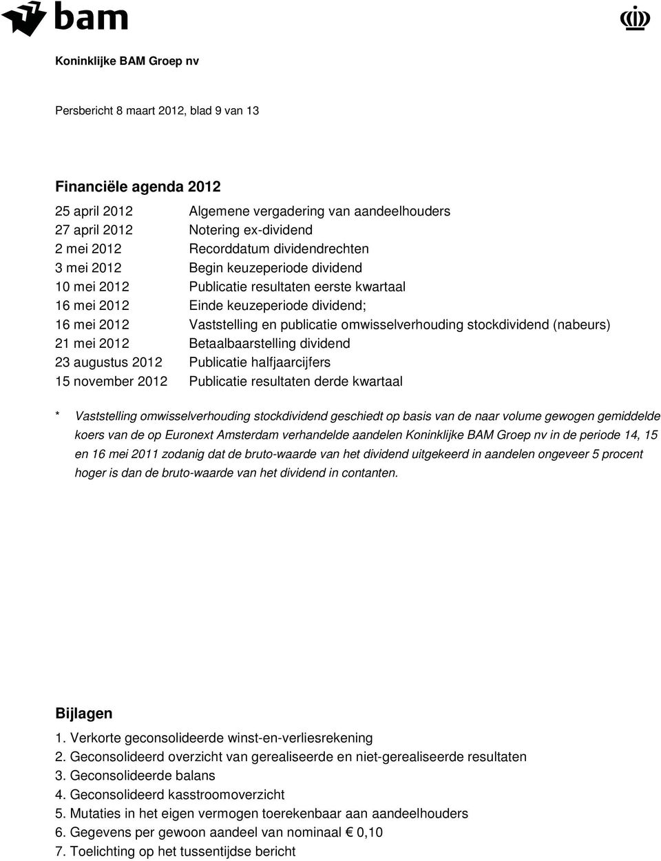 (nabeurs) 21 mei 2012 Betaalbaarstelling dividend 23 augustus 2012 Publicatie halfjaarcijfers 15 november 2012 Publicatie resultaten derde kwartaal * Vaststelling omwisselverhouding stockdividend