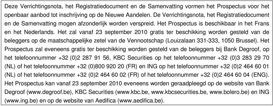 Het zal vanaf 23 september 2010 gratis ter beschikking worden gesteld van de beleggers op de maatschappelijke zetel van de Vennootschap (Louizalaan 331-333, 1050 Brussel).