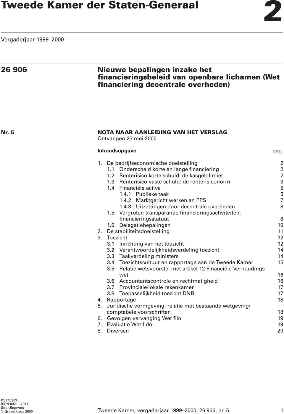 2 Renterisico korte schuld: de kasgeldlimiet 2 1.3 Renterisico vaste schuld: de renterisiconorm 3 1.4 Financiële activa 5 1.4.1 Publieke taak 5 1.4.2 Marktgericht werken en PPS 7 1.4.3 Uitzettingen door decentrale overheden 8 1.